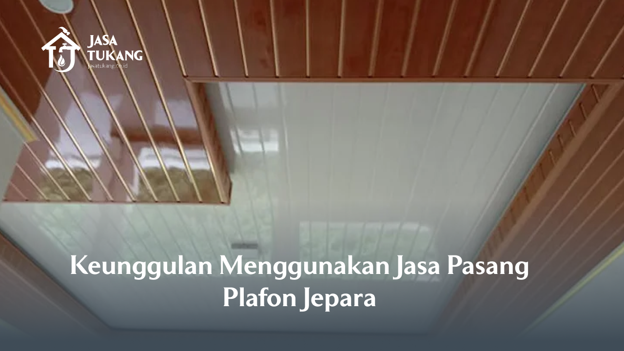 keunggulan_menggunakan_jasa_pasang_plafon_jepara