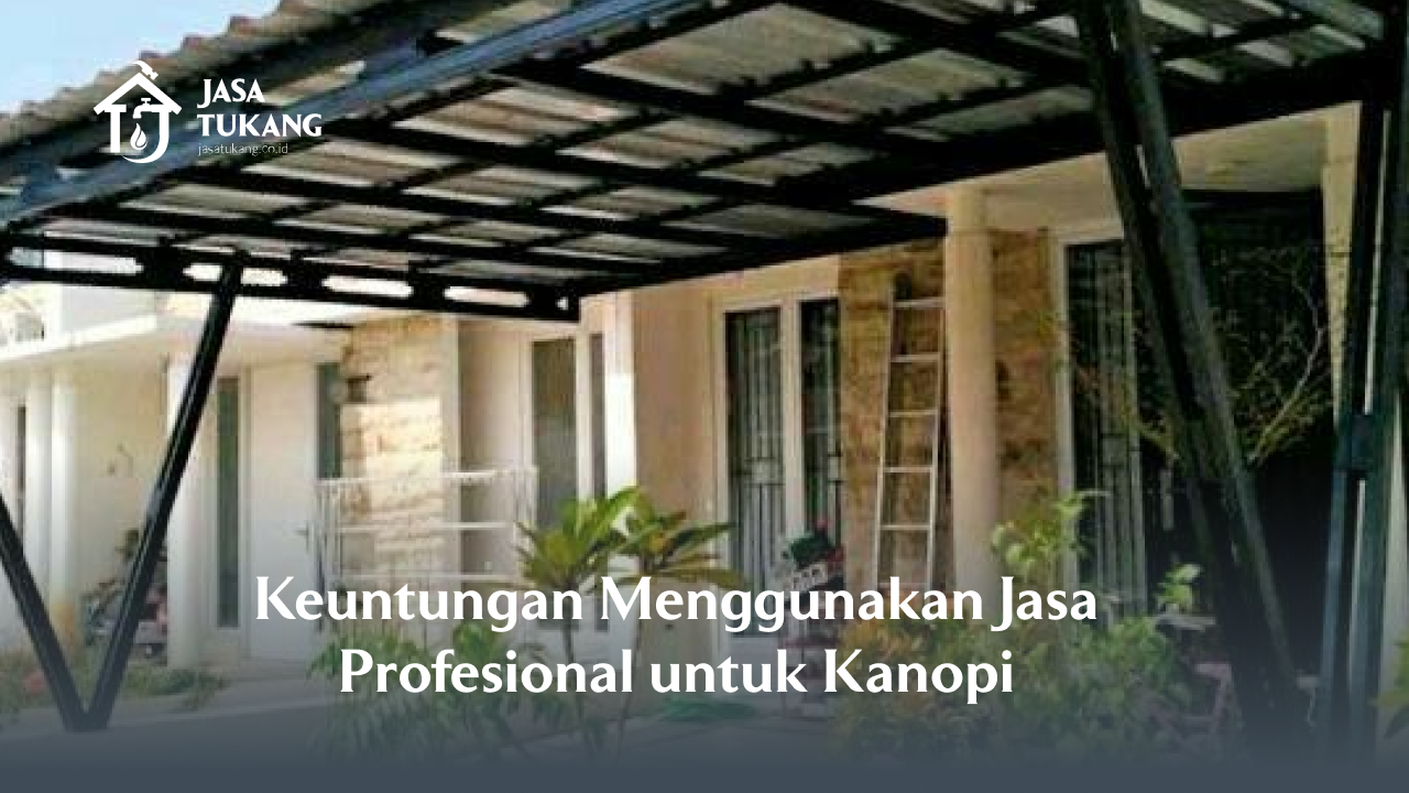 keuntungan_menggunakan_jasa_profesional_untuk_kanopi