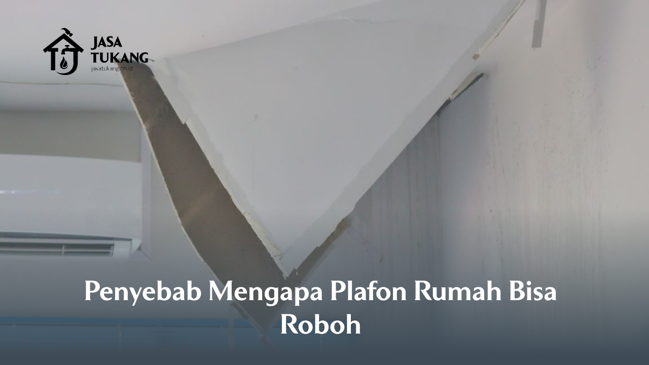 Penyebab Mengapa Plafon Rumah Bisa Roboh