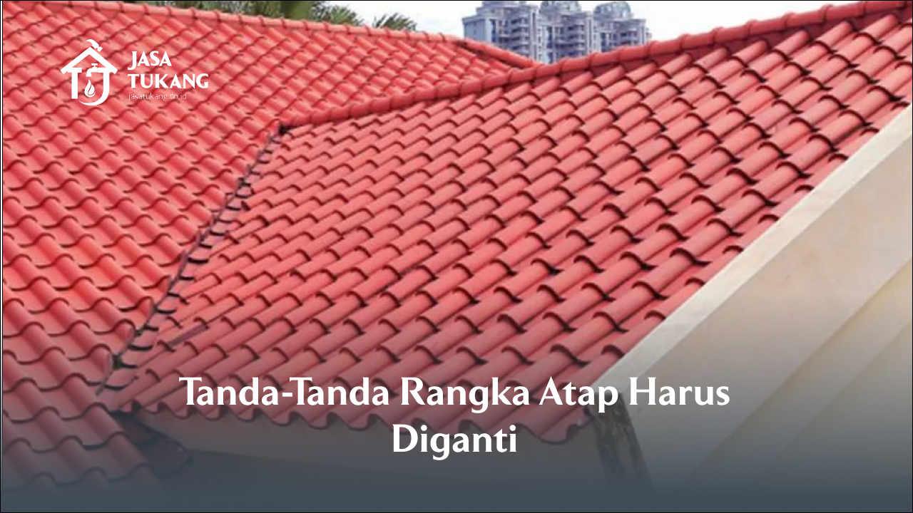 Tanda-Tanda Rangka Atap Harus Diganti