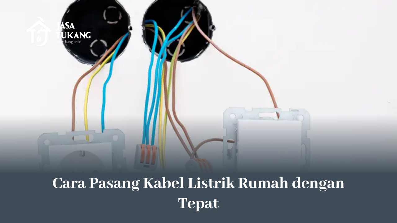 Cara Pasang Kabel Listrik Rumah dengan Tepat