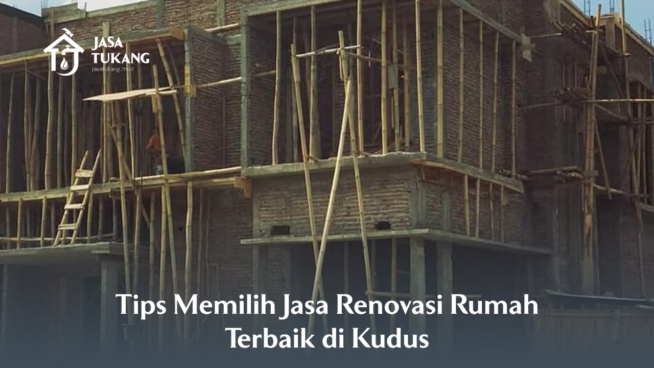 tips_memilih_jasa_renovasi_rumah_terbaik_di_kudus