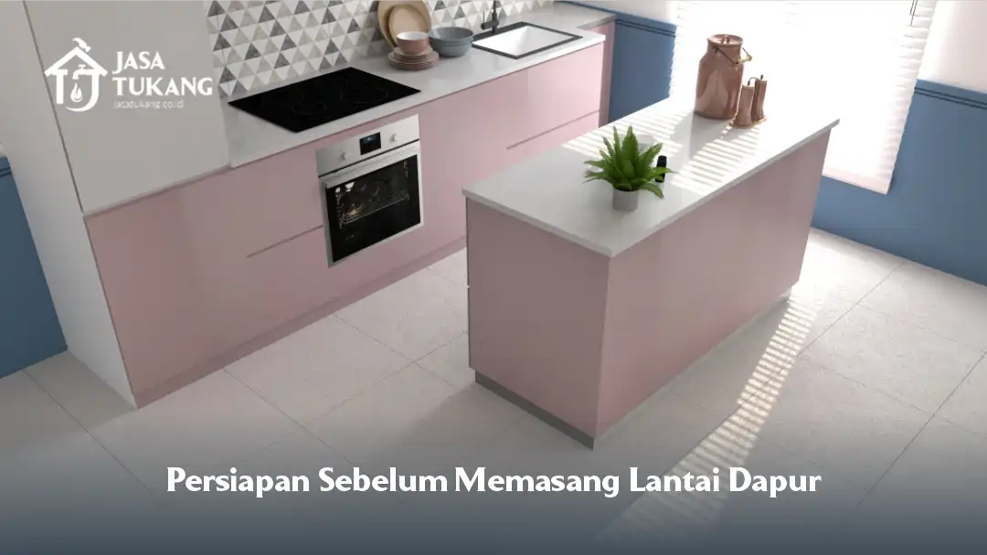 Persiapan Sebelum Memasang Keramik Lantai Dapur