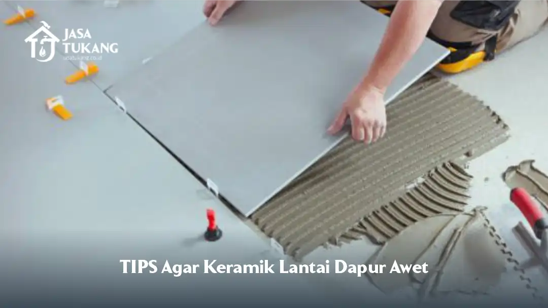 Tips Agar Keramik Lantai Dapur Awet