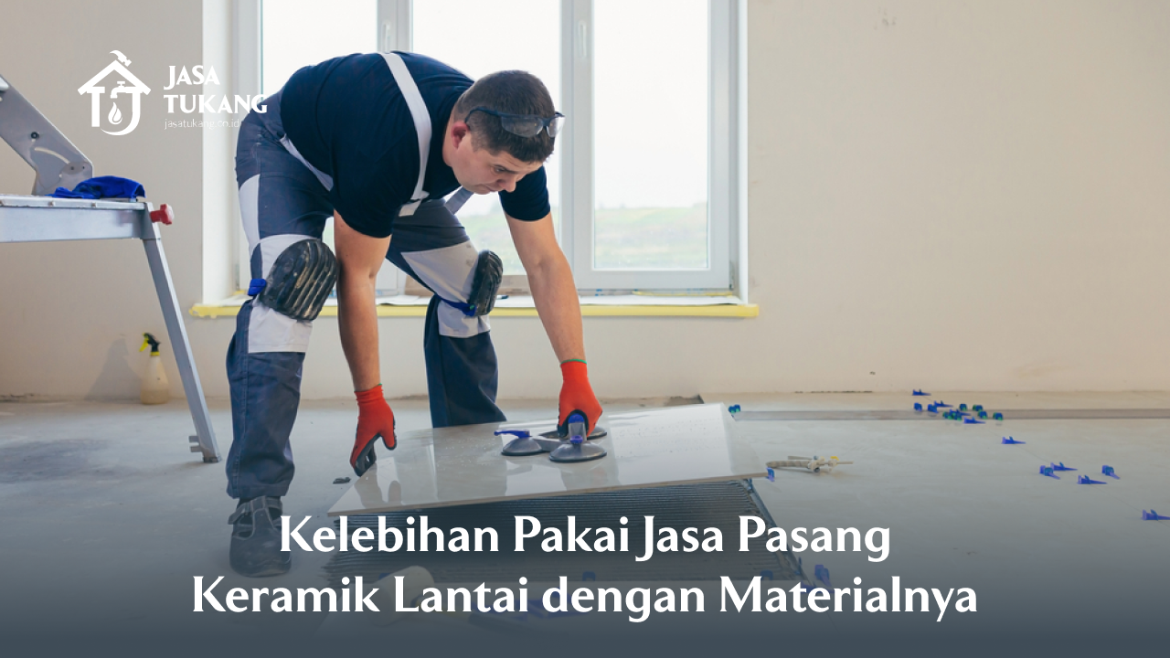 Kelebihan Pakai Jasa Pasang Keramik Lantai dengan Materialnya