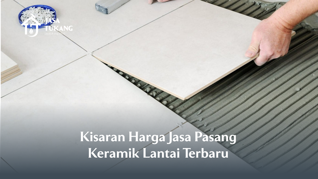 Kisaran Harga Jasa Pasang Keramik Lantai Terbaru