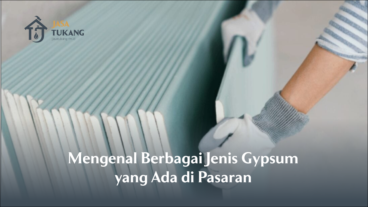 Mengenal Berbagai Jenis Gypsum yang Ada di Pasaran