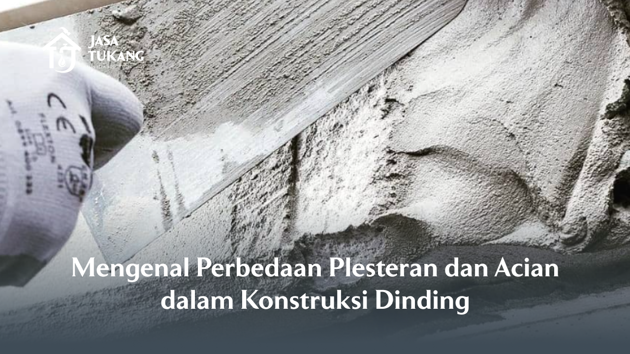 Mengenal Perbedaan Plesteran dan Acian dalam Konstruksi Dinding
