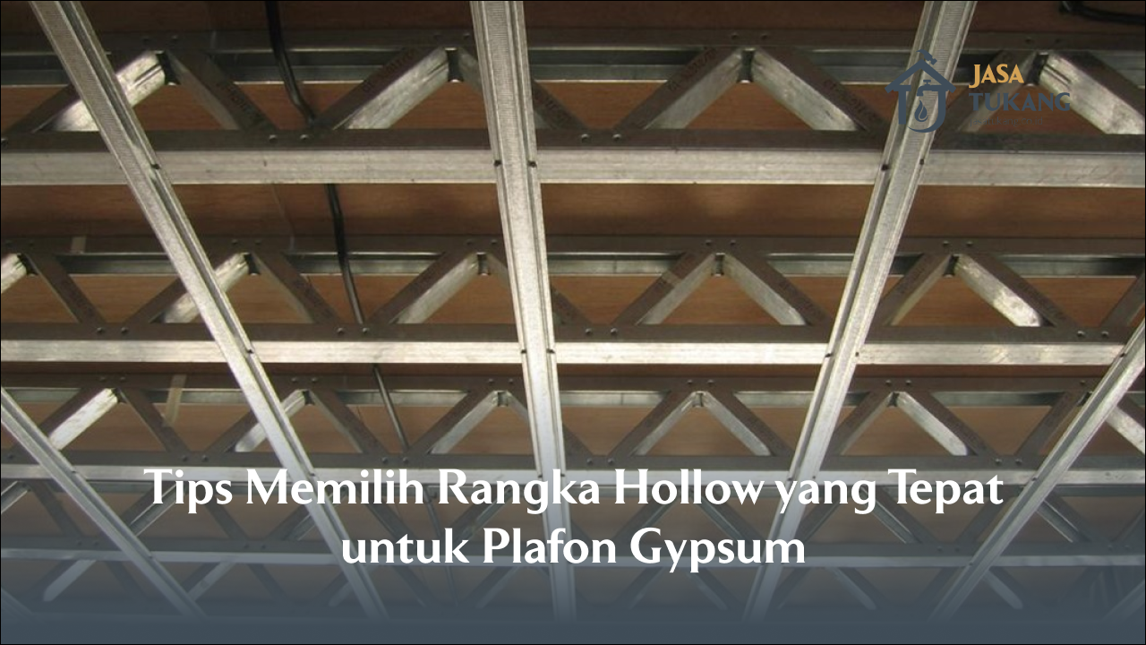 Tips Memilih Rangka Hollow yang Tepat untuk Plafon Gypsum