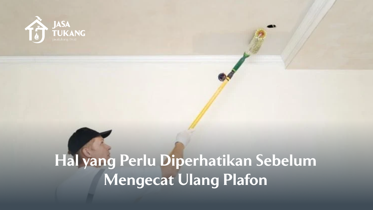 Hal yang Perlu Diperhatikan Sebelum Mengecat Ulang Plafon