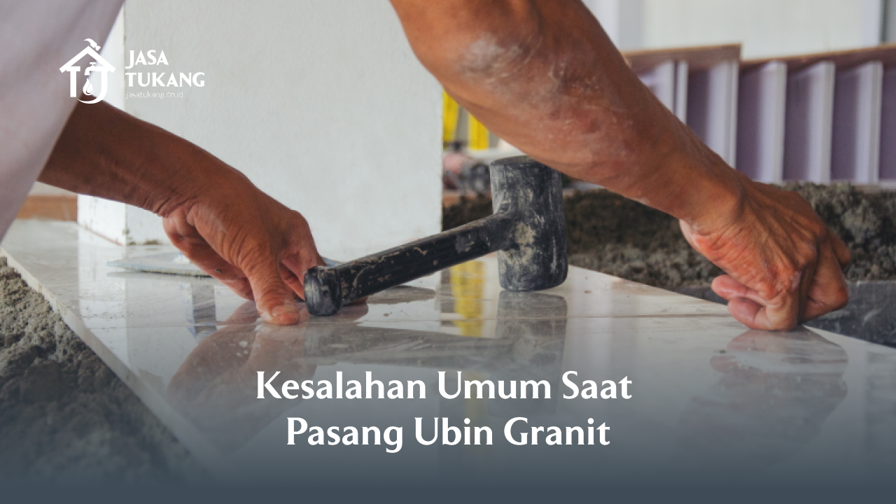 kesalahan_umum_saat_pasang_ubin_granit_