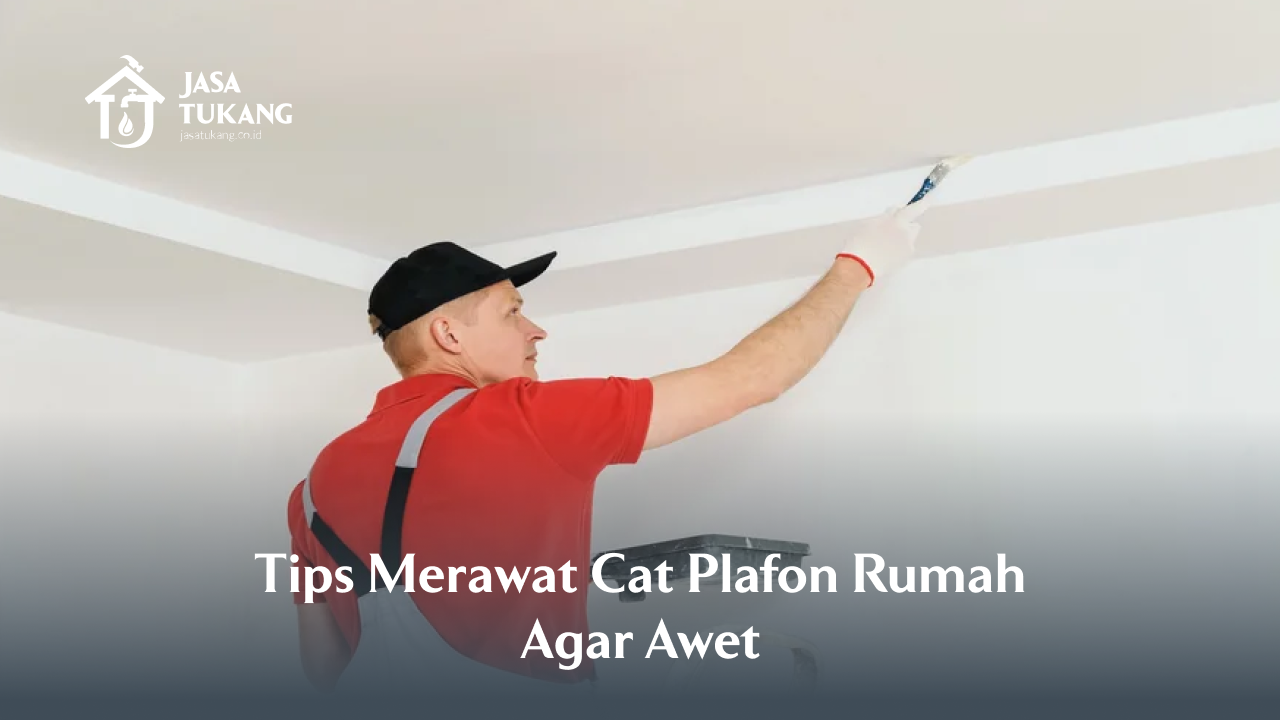 Tips Merawat Cat Plafon Rumah Agar Awet