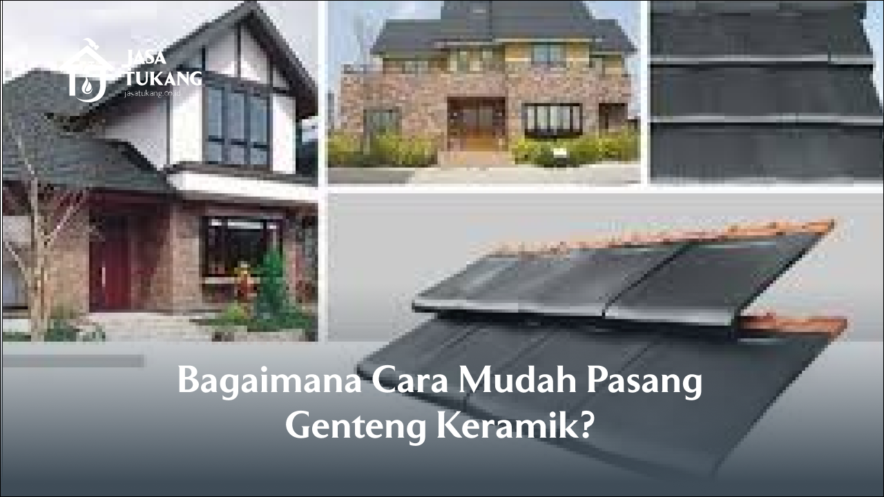 Bagaimana Cara Mudah Pasang Genteng Keramik?