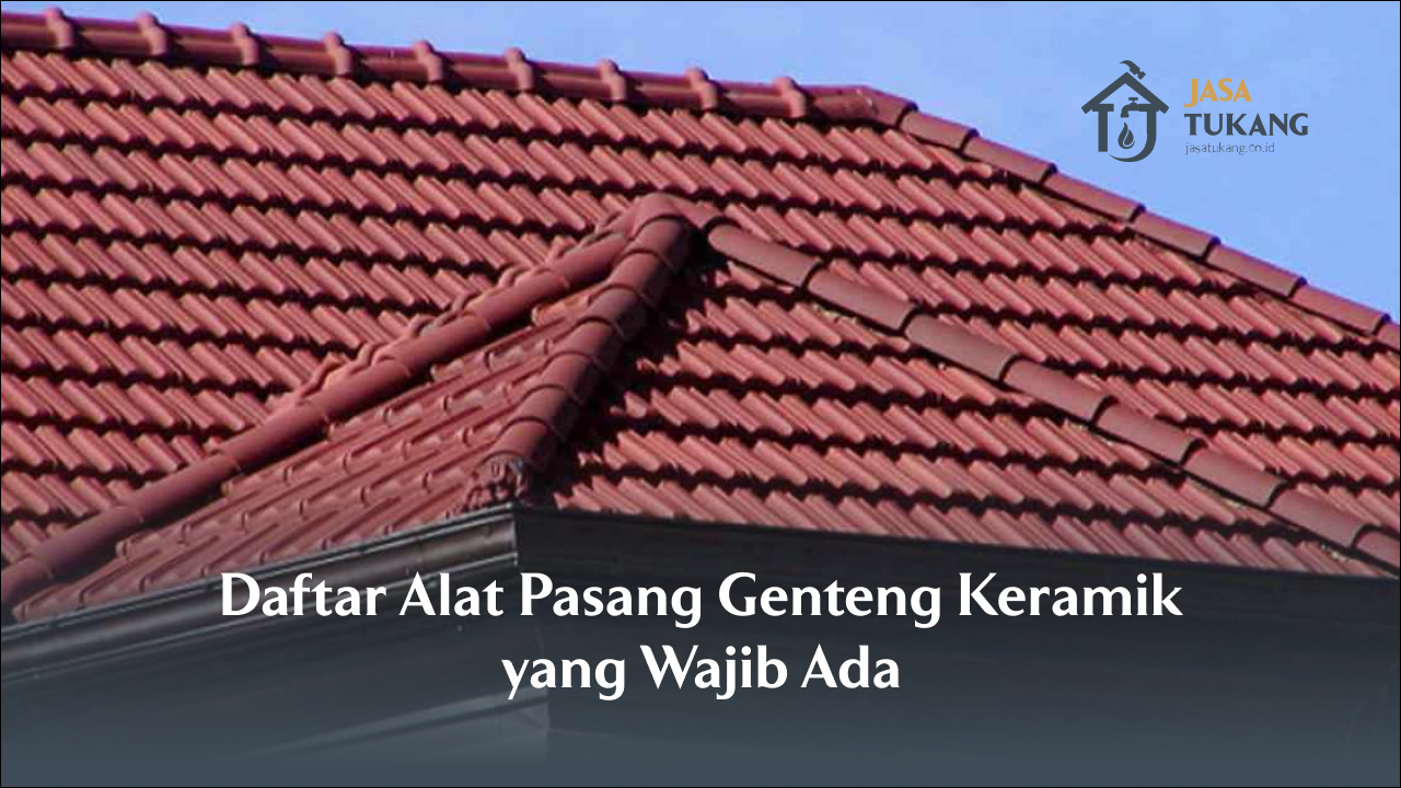 Daftar Alat Pasang Genteng Keramik yang Wajib Ada