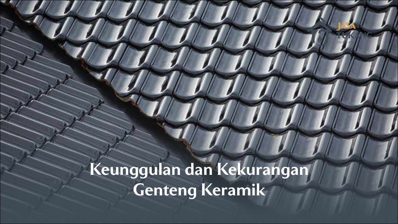 Keunggulan dan Kekurangan Genteng Keramik