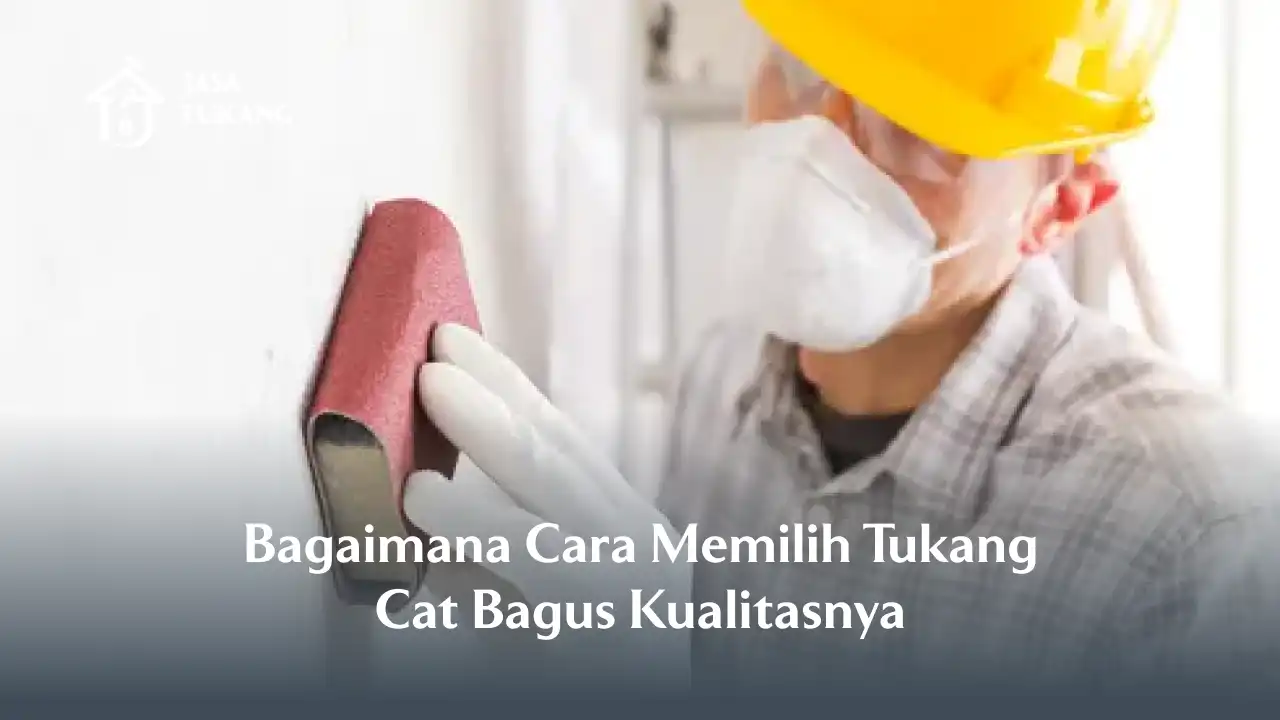 Bagaimana Cara Memilih Tukang Cat Bagus Kualitasnya