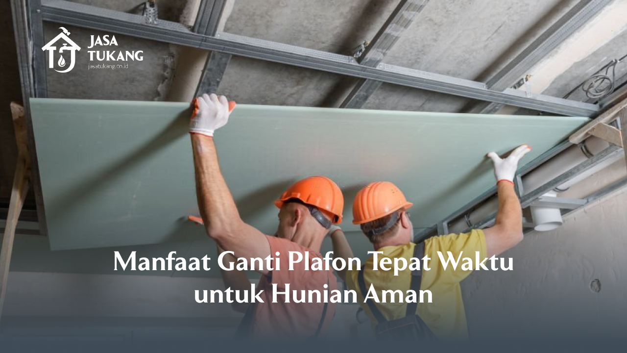 manfaat_ganti_plafon_tepat_waktu_untuk_hunian_aman