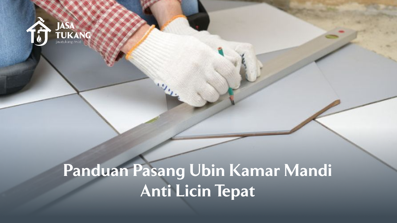 panduan_pasang_ubin_kamar_mandi_anti_licin_tepat