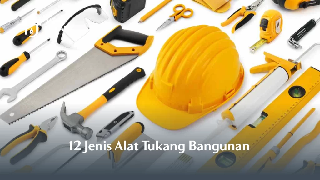 12 Jenis Alat Tukang yang Wajib Dimiliki