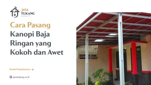 Cara Pasang Kanopi Baja Ringan yang Kokoh dan Awet