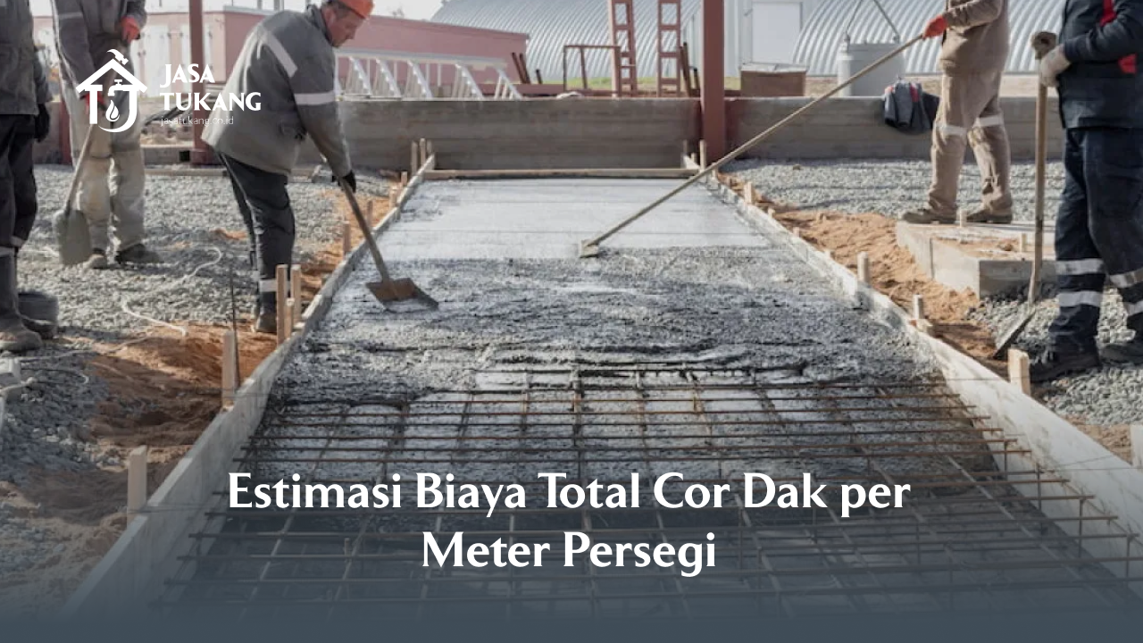 Estimasi Biaya Total Cor Dak per Meter Persegi