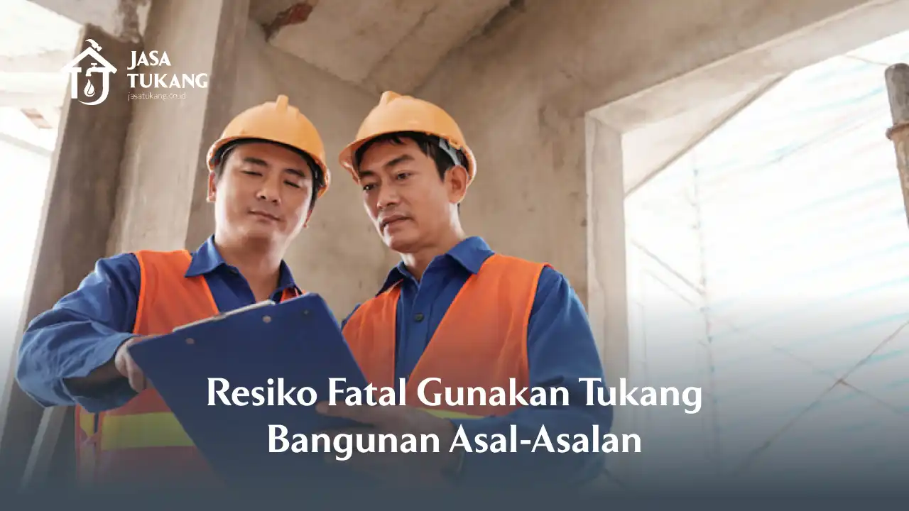 Resiko Fatal Gunakan Tukang Bangunan Asal-Asalan