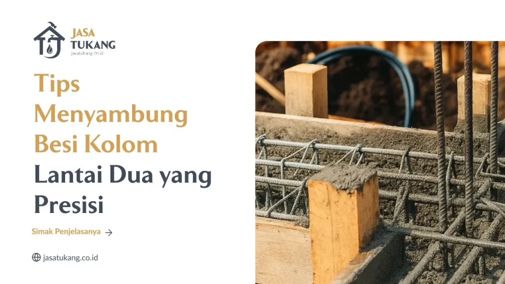 Tips Menyambung Besi Kolom Lantai Dua yang Presisi