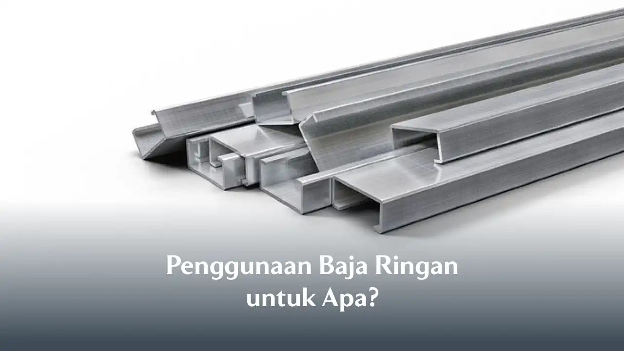 Penggunaan Baja Ringan untuk Apa?