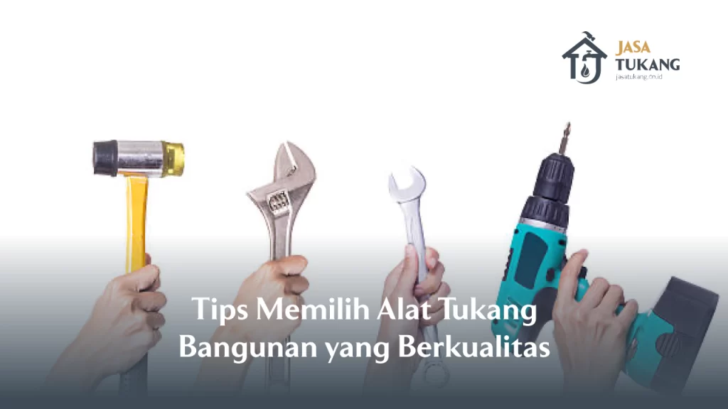 Tips Memilih Alat Tukang Bangunan yang Berkualitas