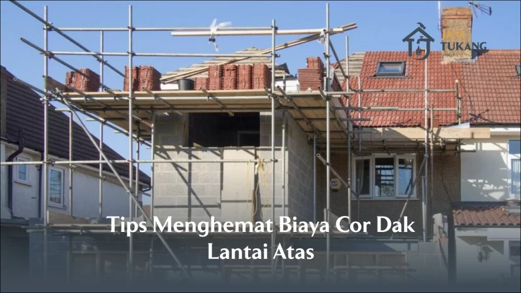 Tips Menghemat Biaya Cor Dak Lantai Atas