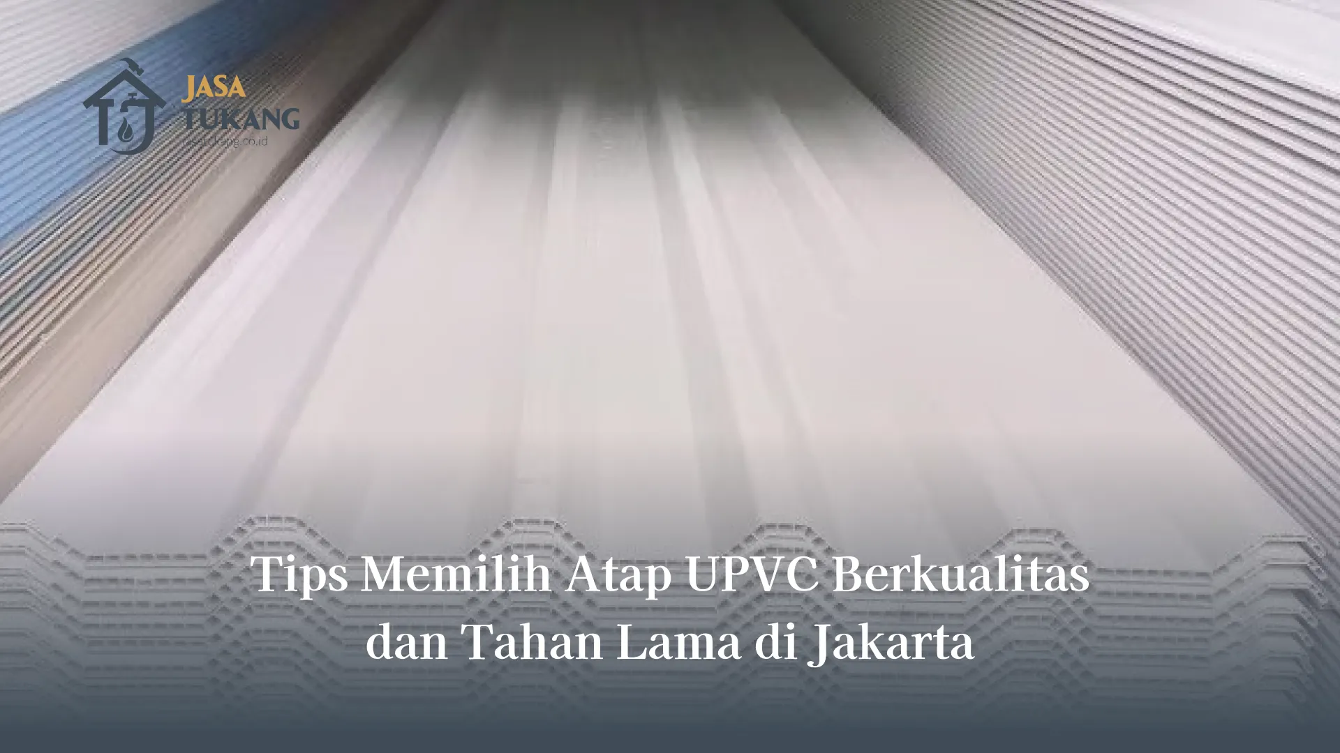Tips Memilih Atap UPVC Berkualitas dan Tahan Lama di Jakarta