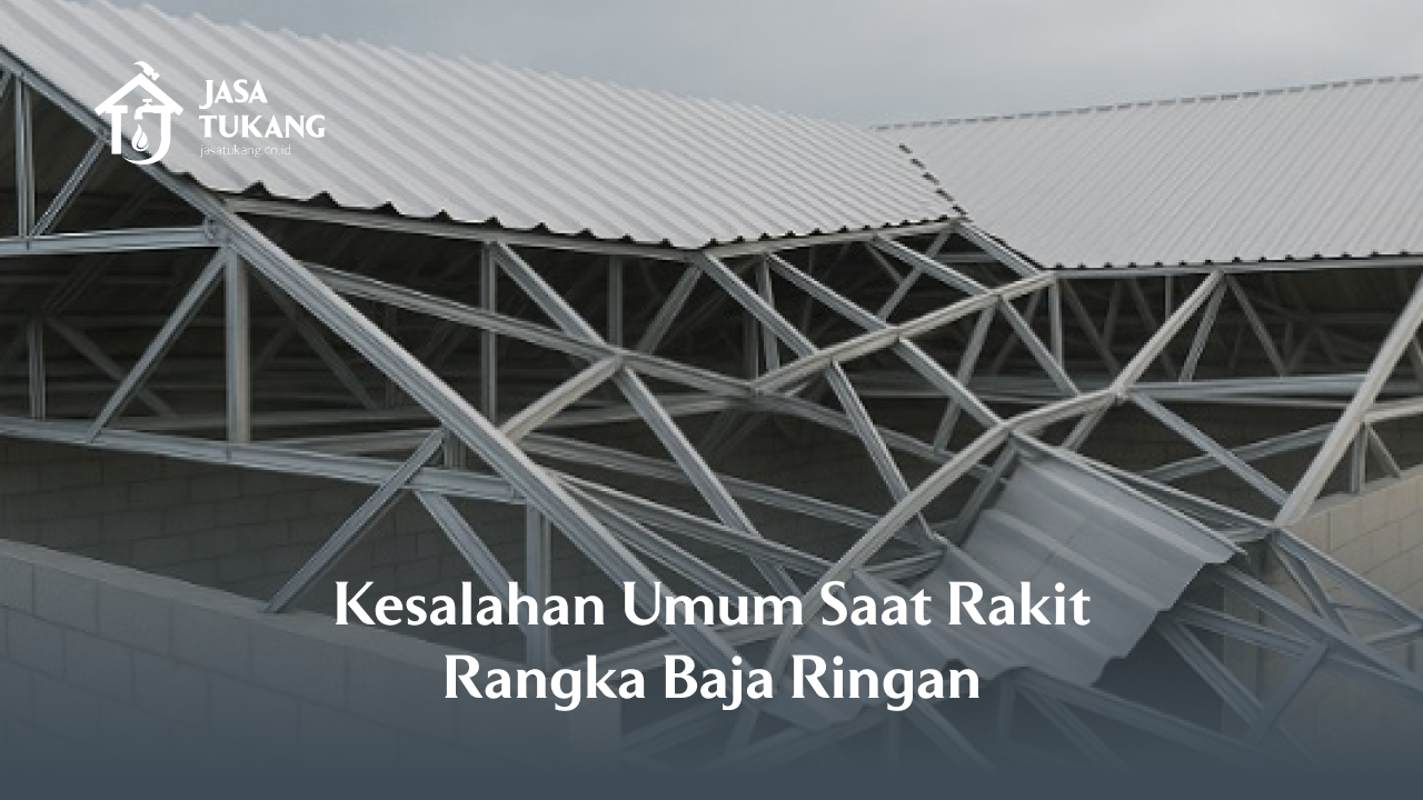 kesalahan_umum_saat_rakit_rangka_baja_ringan_1x