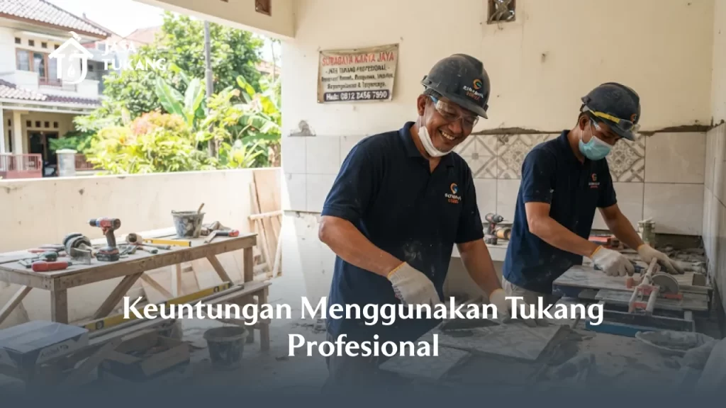 Keuntungan Menggunakan Tukang Profesional