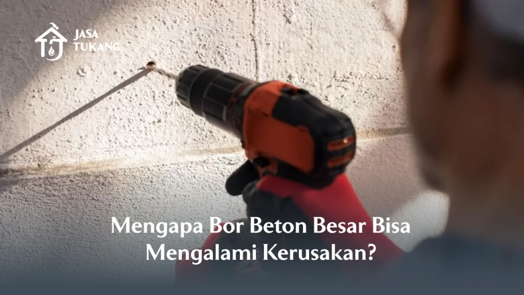 Mengapa Bor Beton Besar Bisa Mengalami Kerusakan?