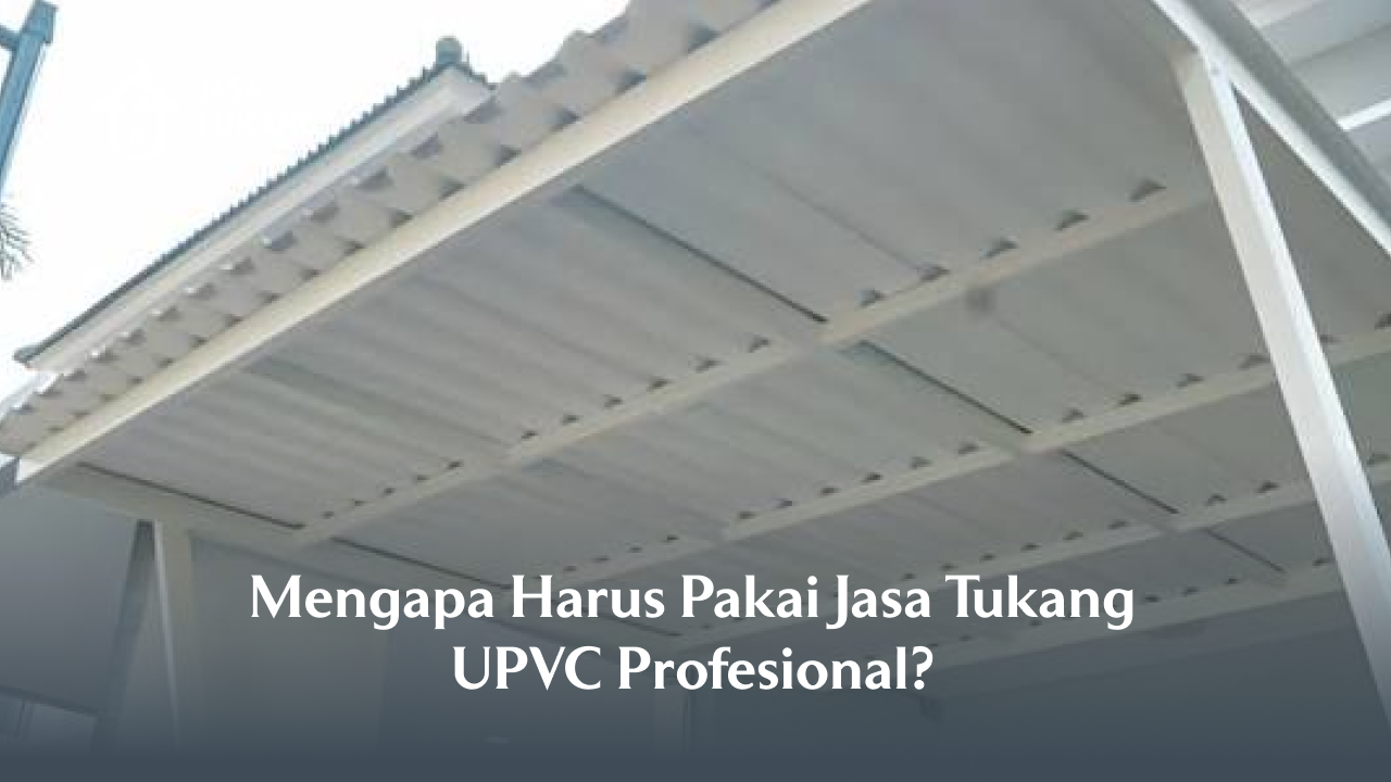mengapa_harus_pakai_jasa_tukang_upvc_profesional__1x
