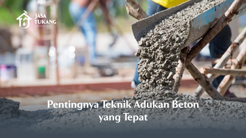Pentingnya Teknik Adukan Beton yang Tepat