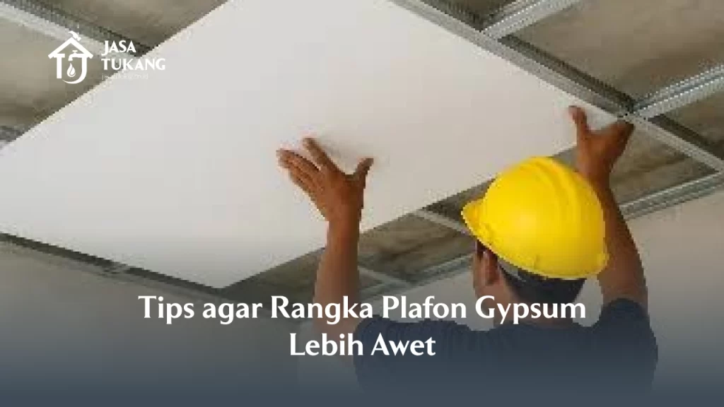 Tips agar Rangka Plafon Gypsum Lebih Awet