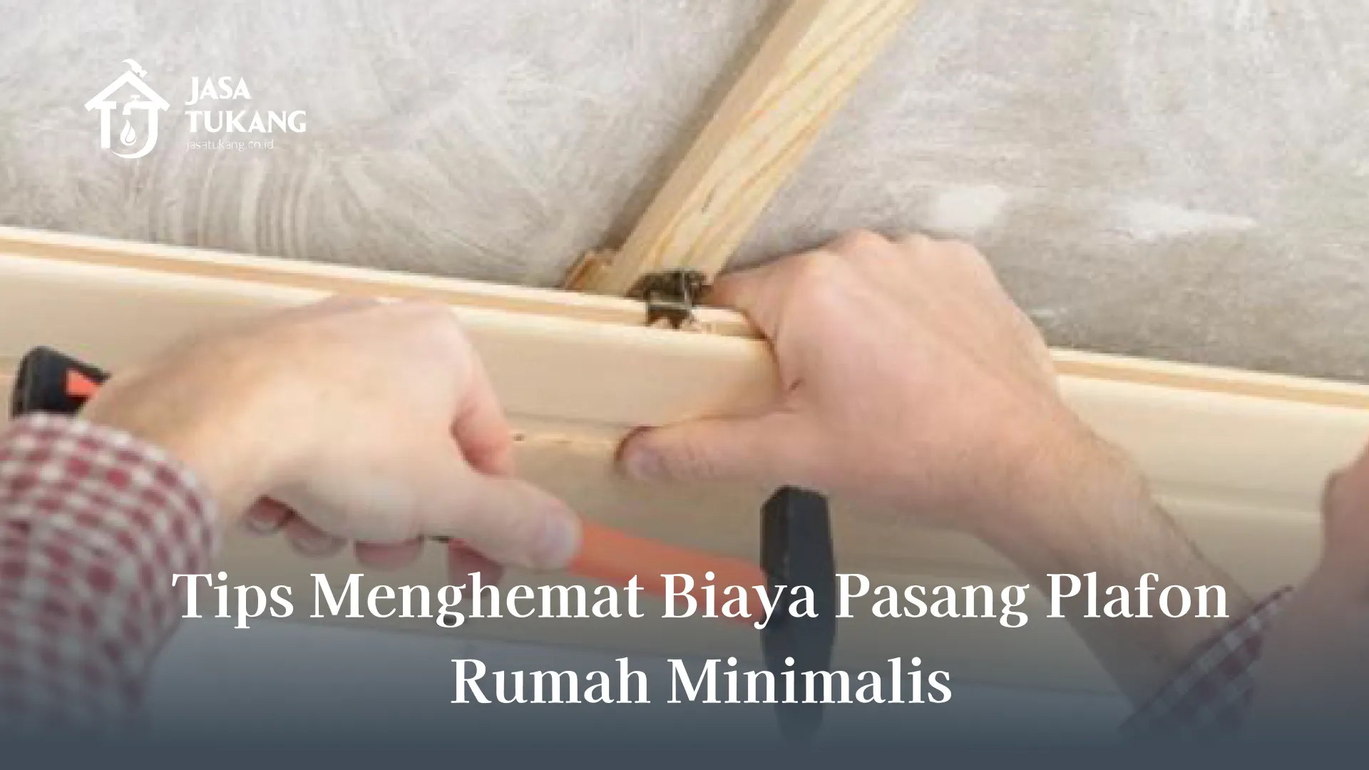 Tips Menghemat Biaya Pasang Plafon Rumah Minimalis